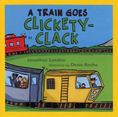 A train goes clickety-clack / by Jonathan London ; illustrated by Denis Roche.