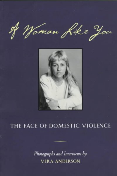 A woman like you : the face of domestic violence : interviews and photographs / by Vera Anderson.