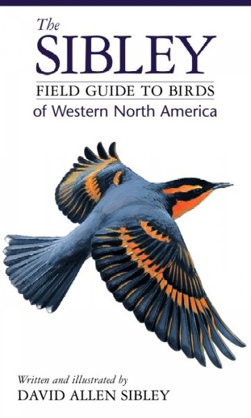 The Sibley field guide to birds of western North America / written and illustrated by David Allen Sibley.
