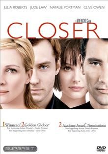 Closer [DVD videorecording] / Columbia Pictures presents in association with Inside Track, a Mike Nichols film ; produced by Mike Nichols, John Calley, Carey Brokaw ; screenplay by Patrick Marber ; directed by Mike Nichols.