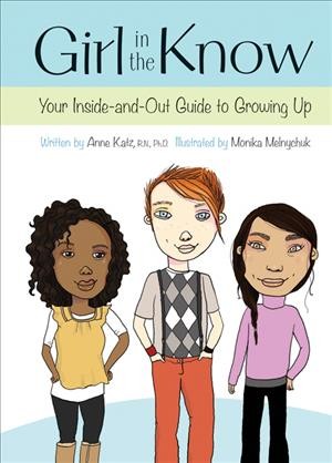 Girl in the know : your inside-and-out guide to growing up / written by Anne Katz ; illustrated by Monika Melnychuk.
