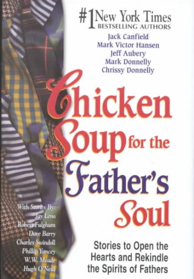 Chicken soup for the father's soul : stories to open the hearts and rekindle the spirits of fathers / Jack Canfield ... [et al.].