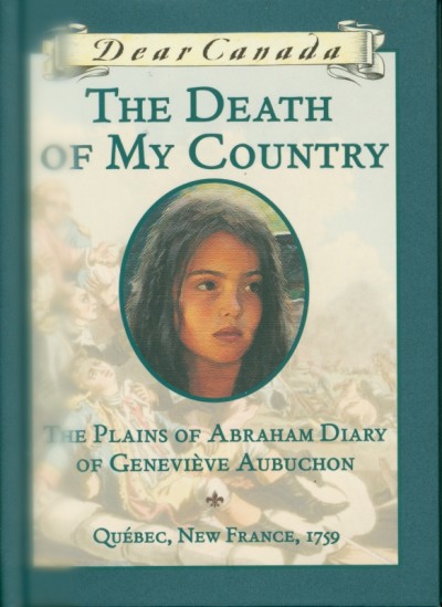 Dear Canada. The death of my country : the Plains of Abraham diary of Geneviève Aubuchon / by Maxine Trottier.