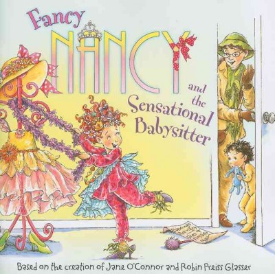 Fancy Nancy and the sensational babysitter  based on Fancy Nancy written by Jane O'Connor ; cover illustration by Robin Preiss Glasser ; interior illustrations by Aleksey and Olga Ivanov.