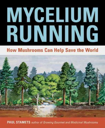 Mycelium running : how mushrooms can help save the world / Paul Stamets.