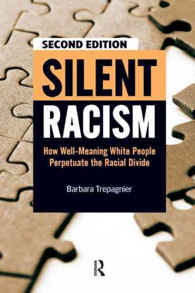 Silent racism : how well-meaning white people perpetuate the racial divide / Barbara Trepagnier.