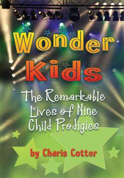 Wonder kids [book] : the remarkable lives of nine child prodigies / by Charis Cotter.