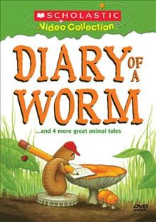 Diary of a worm [videorecording] : --and 4 more great animal tales / [presented by] Weston Woods ; Scholastic.