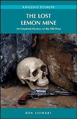 The Lost Lemon Mine : an unsolved mystery of the old West / Ron Stewart.