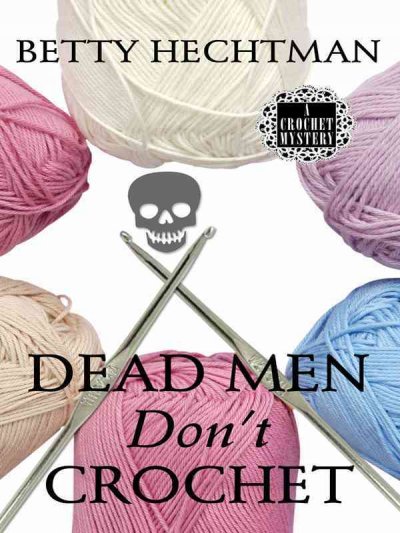 Dead men don't crochet : a crochet mystery / Betty Hechtman.