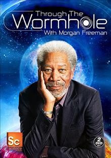 Through the wormhole [videorecording] : with Morgan Freeman.