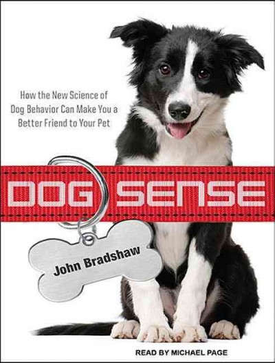 Dog sense [sound recording] : how the new science of dog behavior can make you a better friend to your pet / John Bradshaw.