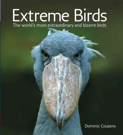 Extreme birds : the world's most extraordinary and bizarre birds / Dominic Couzens.