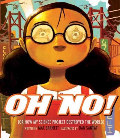 Oh no!, or, How my science project destroyed the world / written by Mac Barnett ; illustrated by Dan Santat.