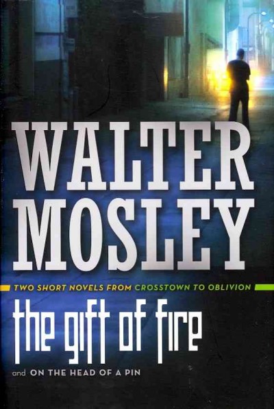 The gift of fire : On the head of a pin : two short novels from crosstown to oblivion / Walter Mosley.