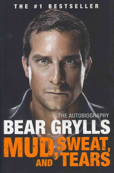 Mud, sweat, and tears : the autobiography / Bear Grylls.