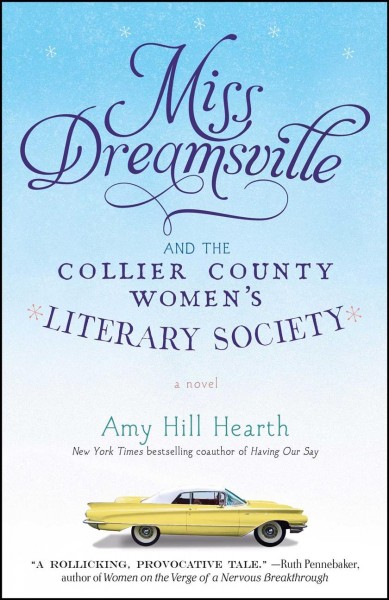 Miss Dreamsville and the Collier County Women's Literary Society : a novel  Amy Hill Hearth.