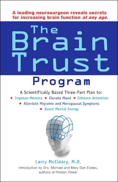 The brain trust program : a scientifically based three-part plan to improve memory, elevate mood, enhance attention, alleviate migraine and menopausal symptoms, and boost mental energy / Larry McCleary.
