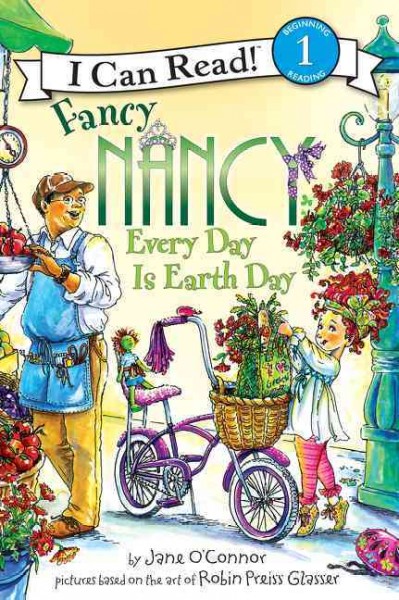Fancy Nancy ; Every day is Earth Day / by Jane O'Connor ; cover illustration by Robin Preiss Glasser ; interior illustrations by Aleksey Ivanov and Olga Ivanov.
