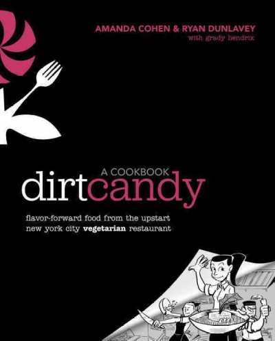 The Dirt Candy cookbook : flavor-forward food from the upstart New York City vegetarian restaurant / Amanda Cohen & Ryan Dunlavey, with Grady Hendrix.
