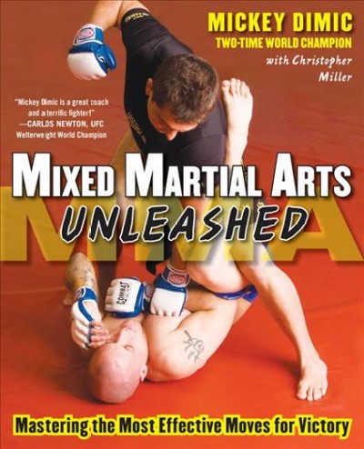 Mixed martial arts unleashed [electronic resource] : mastering the most effective moves for victory / Mickey Dimic with Christopher Miller.