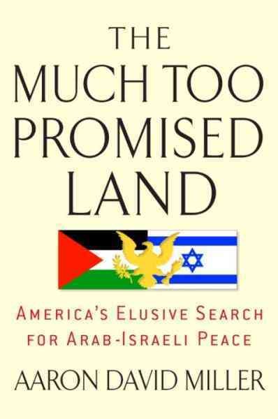 The much too promised land [electronic resource] : America's elusive search for Arab-Israeli peace / Aaron David Miller.