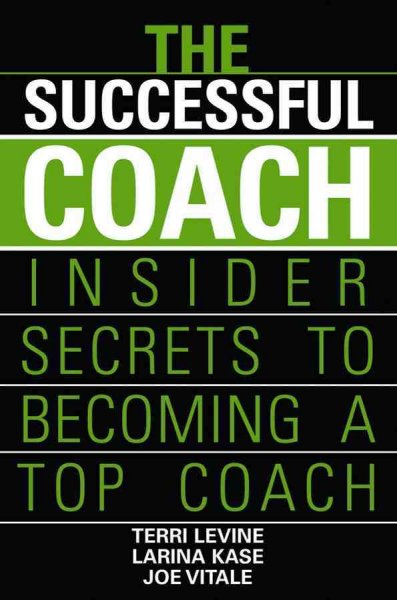 The successful coach [electronic resource] : insider secrets to becoming a top coach / Terri Levine, Larina Kase, Joe Vitale.