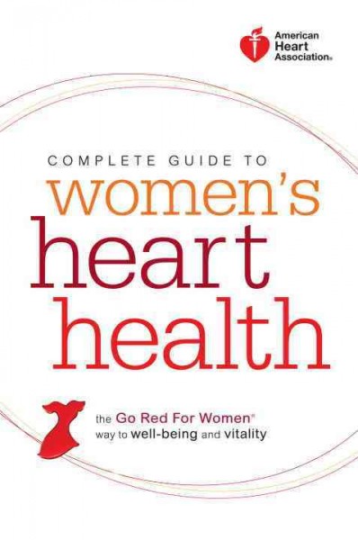American Heart Association complete guide to women's heart health [electronic resource] : the Go Red for Women way to well-being & vitality / American Heart Association.