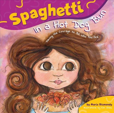 Spaghetti in a hot dog bun : having the courage to be who you are / written by Maria Dismondy ; illustrations by Kimberly Shaw-Peterson.