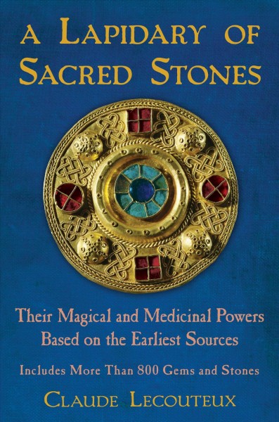 A lapidary of sacred stones : their magical and medicinal powers based on the earliest sources / Claude Lecouteux ; translated by Jon E. Graham.