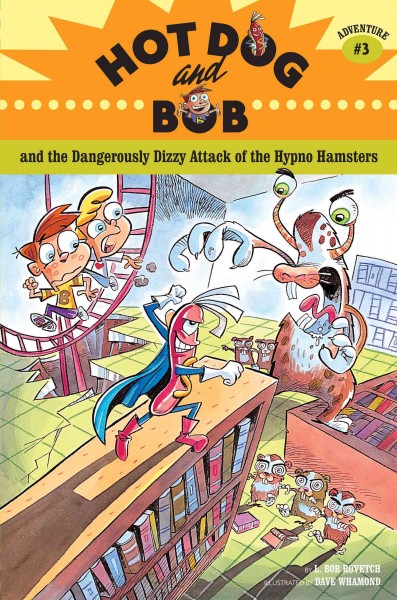 Hot Dog and Bob and the dangerously dizzy attack of the hypno hamsters [electronic resource] : adventure #3 / by L. Bob Rovetch ; illustrated by Dave Whamond.