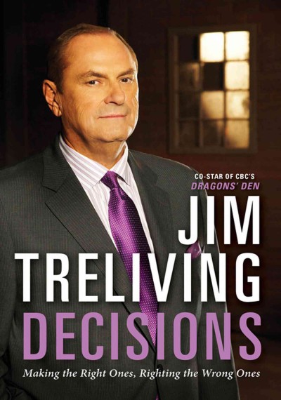 Decisions [electronic resource] making the right ones, righting the wrong ones / Jim Treliving.