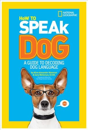 How to speak dog : a guide to decoding dog language / by Aline Alexander Newman & Gary Weitzman, D.V.M.