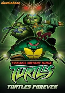Teenage Mutant Ninja Turtles [DVD]. Turtles forever [videorecording].