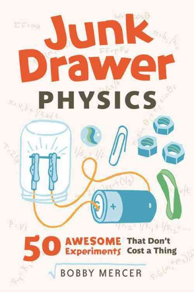 Junk drawer physics : 50 awesome experiments that don't cost a thing / Bobby Mercer.