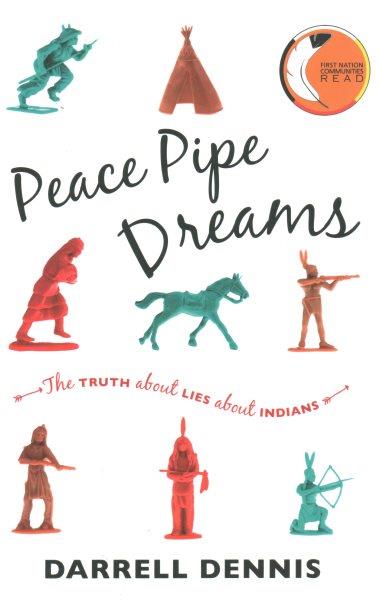 Peace pipe dreams : the truth about lies about Indians / Darrell Dennis.