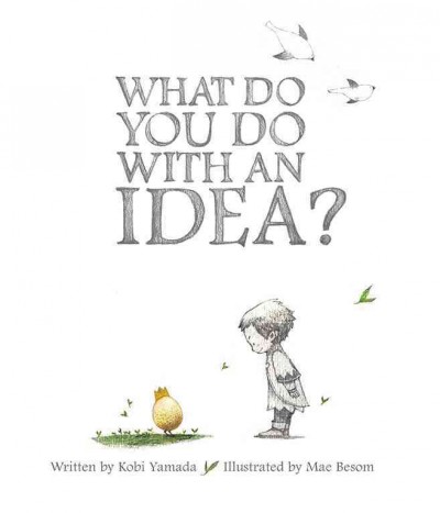 What do you do with an idea? / written by Kobi Yamada ; illustrated by Mae Besom.