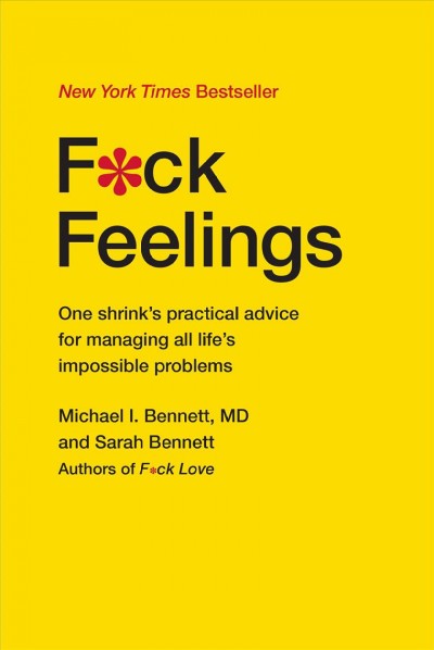 F*ck feelings : one shrink's practical advice for managing all life's impossible problems / Michael Bennett, MD, Sarah Bennet.
