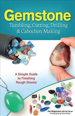 Gemstone : tumbling, cutting, drilling & cabochon making / James Magnuson with Val Carver ; photography by Carol Wood.