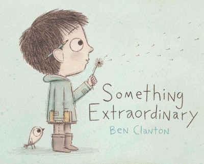 Something extraordinary / Ben Clanton.