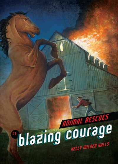 Blazing courage / Kelly Milner Halls.