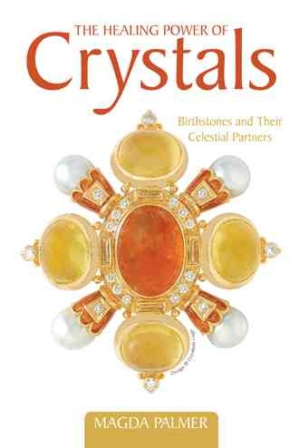 The healing power of crystals : Birthstones and their celestial partners / Magda Palmer.