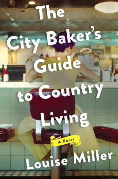 The city baker's guide to country living / Louise Miller.