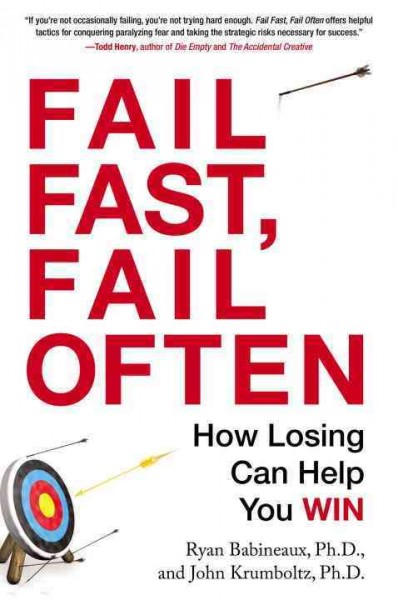 Fail fast, fail often : how losing can help you win / Ryan Babineaux, Ph.D., John Krumboltz, Ph.D.