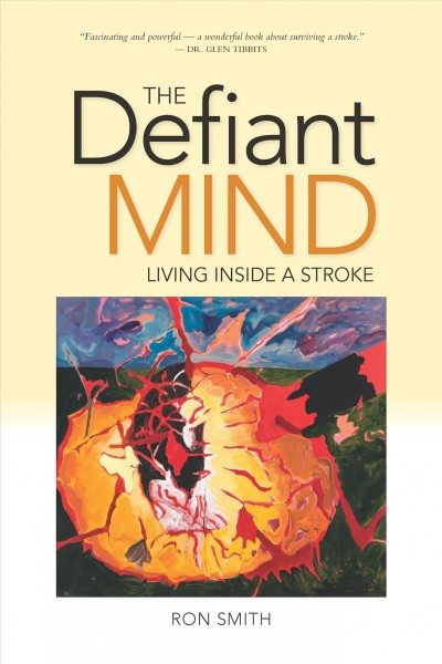 The defiant mind : living inside a stroke / Ron Smith.