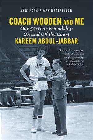 Coach Wooden and me : our 50-year friendship on and off the court / Kareem Abdul-Jabbar.