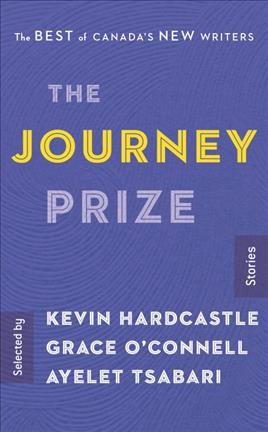 The Journey Prize stories 29 : the best of Canada's new writers / selected by Kevin Hardcastle, Grace O'Connell, Ayelet Tsabari.