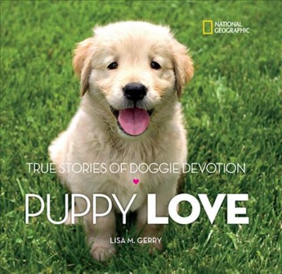 Puppy love : true stories of doggie devotion / Lisa M. Gerry.