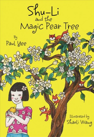 Shu-Li and the magic pear tree / by Paul Yee ; illustrated by Shaoli Wang.