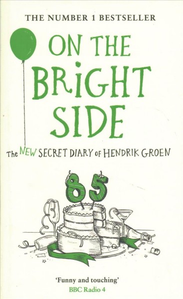 On the bright side : the new secret diary of Hendrik Groen, 85 years old / Hendrik Groen; translated [from the Dutch] by Hester Velmans